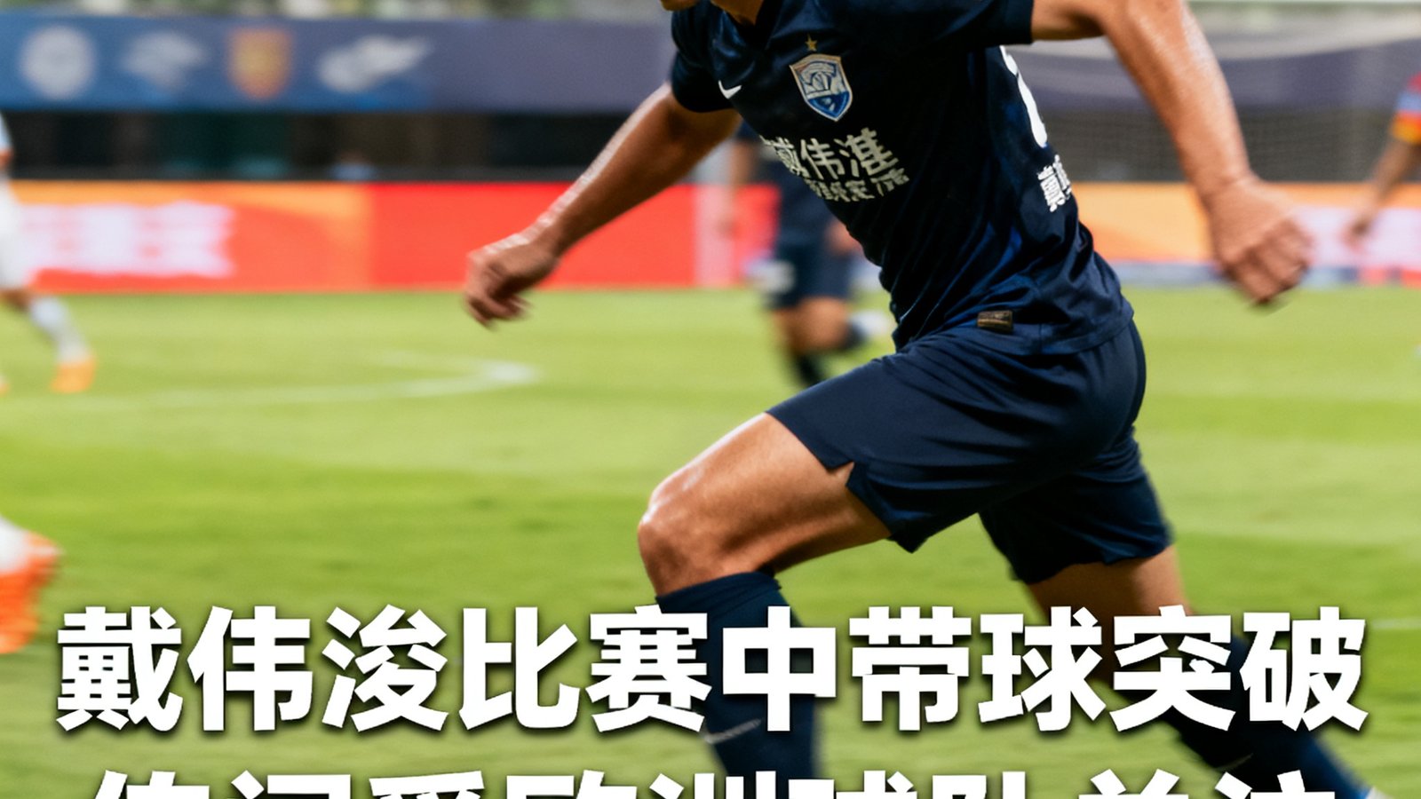 戴伟浚在比赛中带球突破，传闻受到欧洲球队关注